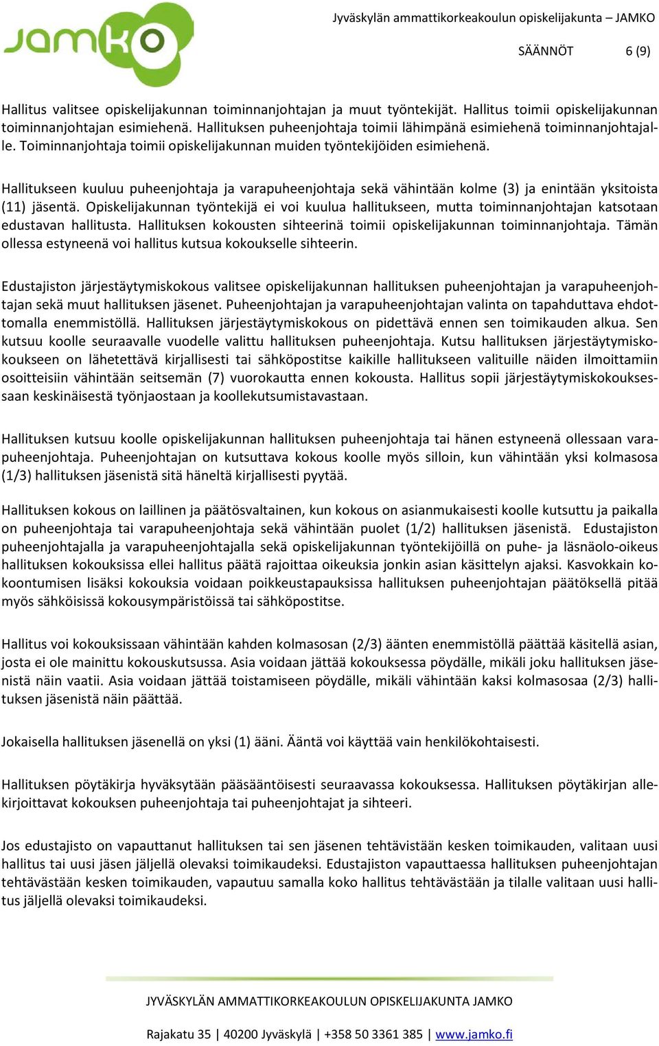 Hallitukseen kuuluu puheenjohtaja ja varapuheenjohtaja sekä vähintään kolme (3) ja enintään yksitoista (11) jäsentä.