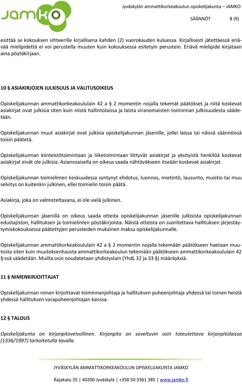 10 ASIAKIRJOJEN JULKISUUS JA VALITUSOIKEUS Opiskelijakunnan ammattikorkeakoululain 42 a 2 momentin nojalla tekemät päätökset ja niitä koskevat asiakirjat ovat julkisia siten kuin niistä