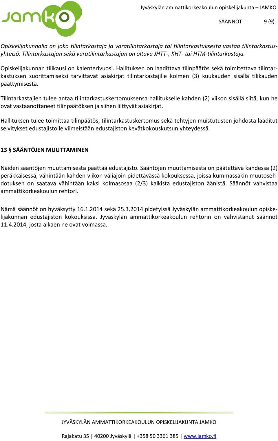 Hallituksen on laadittava tilinpäätös sekä toimitettava tilintarkastuksen suorittamiseksi tarvittavat asiakirjat tilintarkastajille kolmen (3) kuukauden sisällä tilikauden päättymisestä.