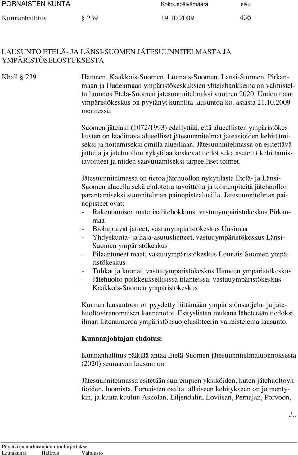 yhteishankkeina on valmisteltu luonnos Etelä-Suomen jätesuunnitelmaksi vuoteen 2020. Uudenmaan ympäristökeskus on pyytänyt kunnilta lausuntoa ko. asiasta 21.10.2009 mennessä.