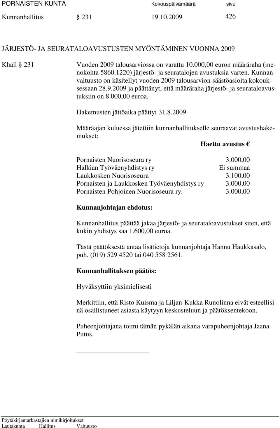 000,00 euroa. Hakemusten jättöaika päättyi 31.8.2009. Määräajan kuluessa jätettiin kunnanhallitukselle seuraavat avustushakemukset: Haettu avustus Pornaisten Nuorisoseura ry 3.