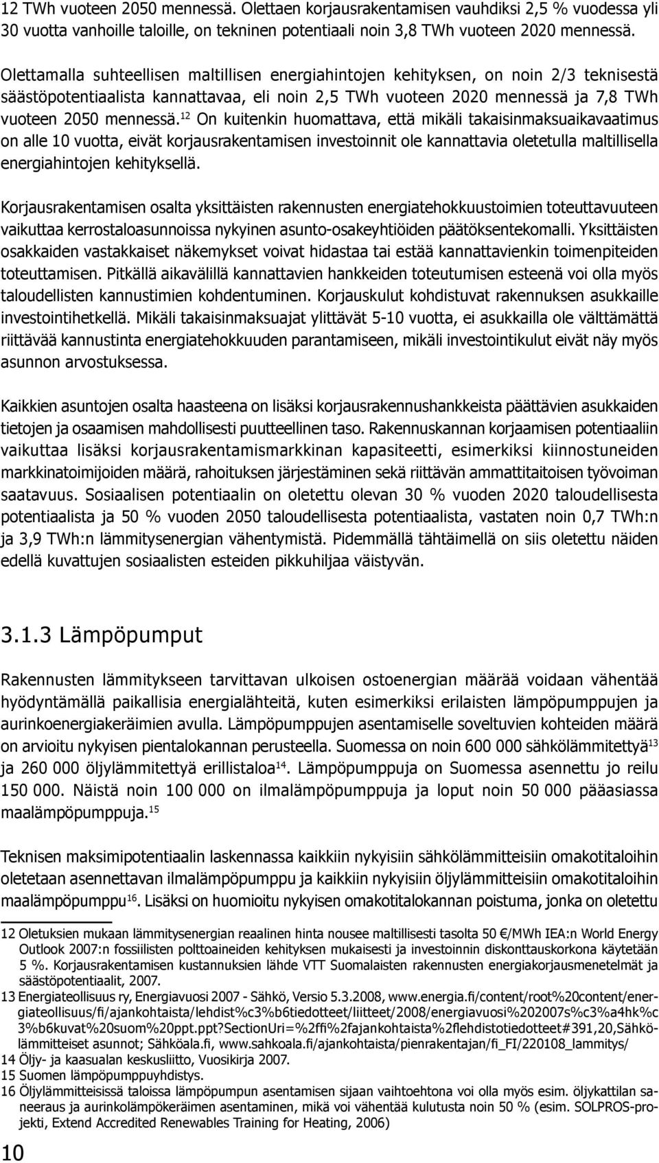 12 On kuitenkin huomattava, että mikäli takaisinmaksuaikavaatimus on alle 10 vuotta, eivät korjausrakentamisen investoinnit ole kannattavia oletetulla maltillisella energiahintojen kehityksellä.