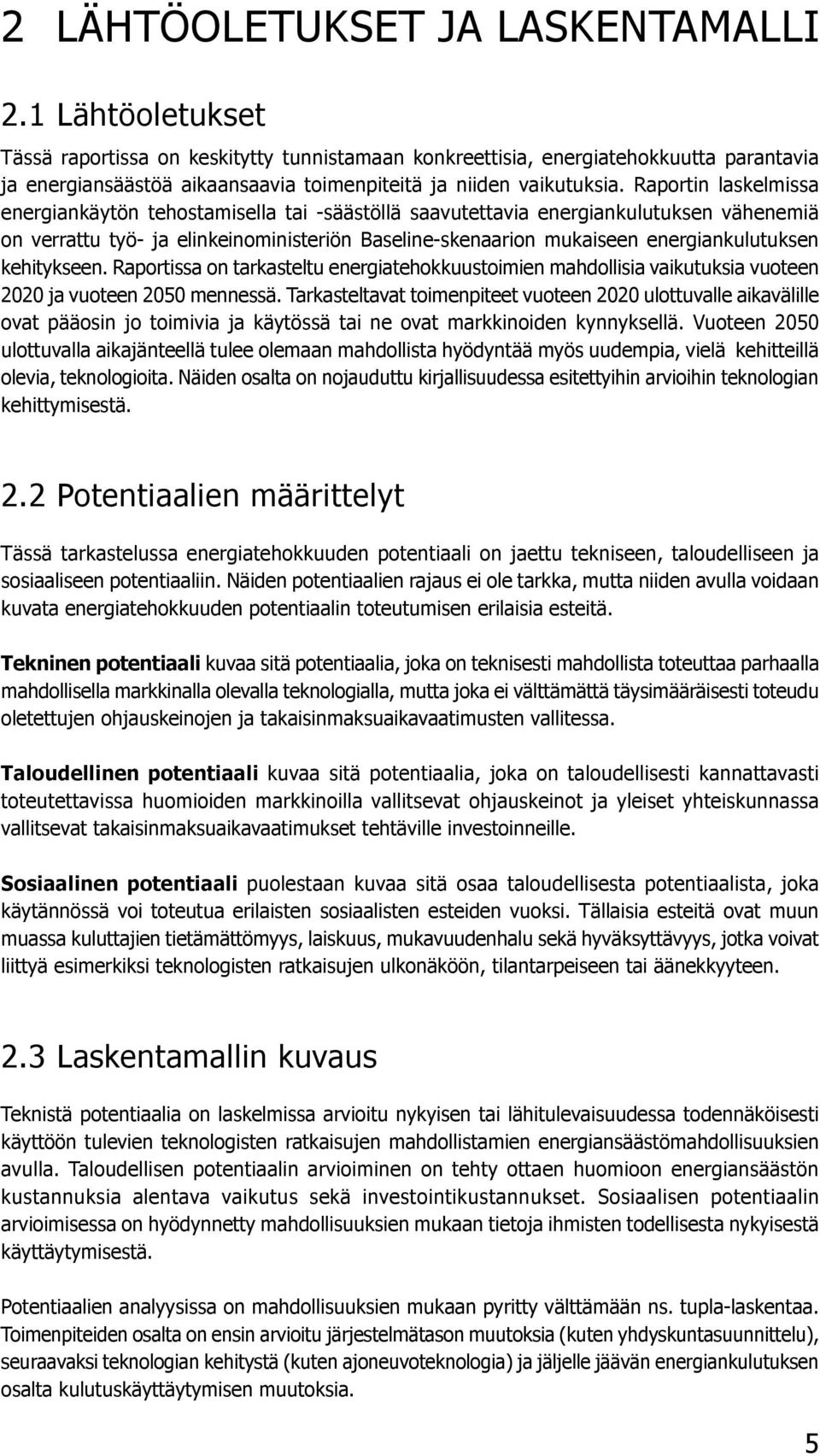 Raportin laskelmissa energiankäytön tehostamisella tai -säästöllä saavutettavia energiankulutuksen vähenemiä on verrattu työ- ja elinkeinoministeriön Baseline-skenaarion mukaiseen energiankulutuksen