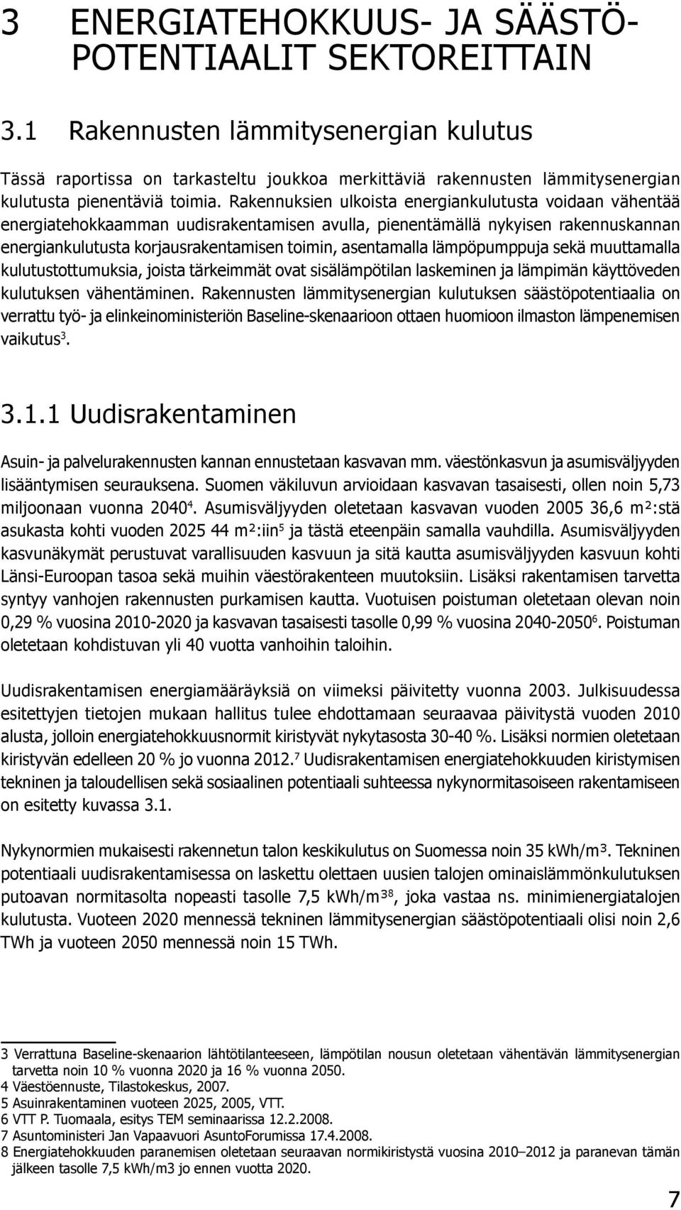 Rakennuksien ulkoista energiankulutusta voidaan vähentää energiatehokkaamman uudisrakentamisen avulla, pienentämällä nykyisen rakennuskannan energiankulutusta korjausrakentamisen toimin, asentamalla