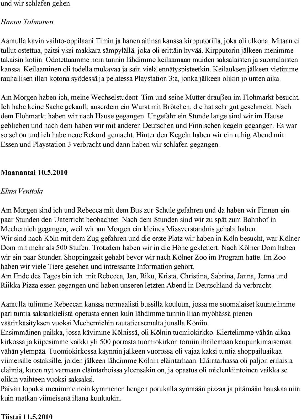 Odotettuamme noin tunnin lähdimme keilaamaan muiden saksalaisten ja suomalaisten kanssa. Keilaaminen oli todella mukavaa ja sain vielä ennätyspisteetkin.