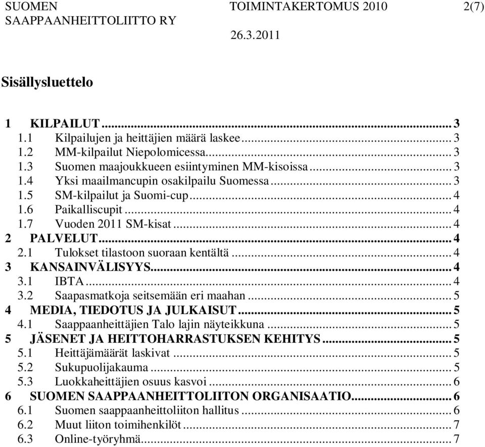 .. 4 3 KANSAINVÄLISYYS... 4 3.1 IBTA... 4 3.2 Saapasmatkoja seitsemään eri maahan... 5 4 MEDIA, TIEDOTUS JA JULKAISUT... 5 4.1 Saappaanheittäjien Talo lajin näyteikkuna.