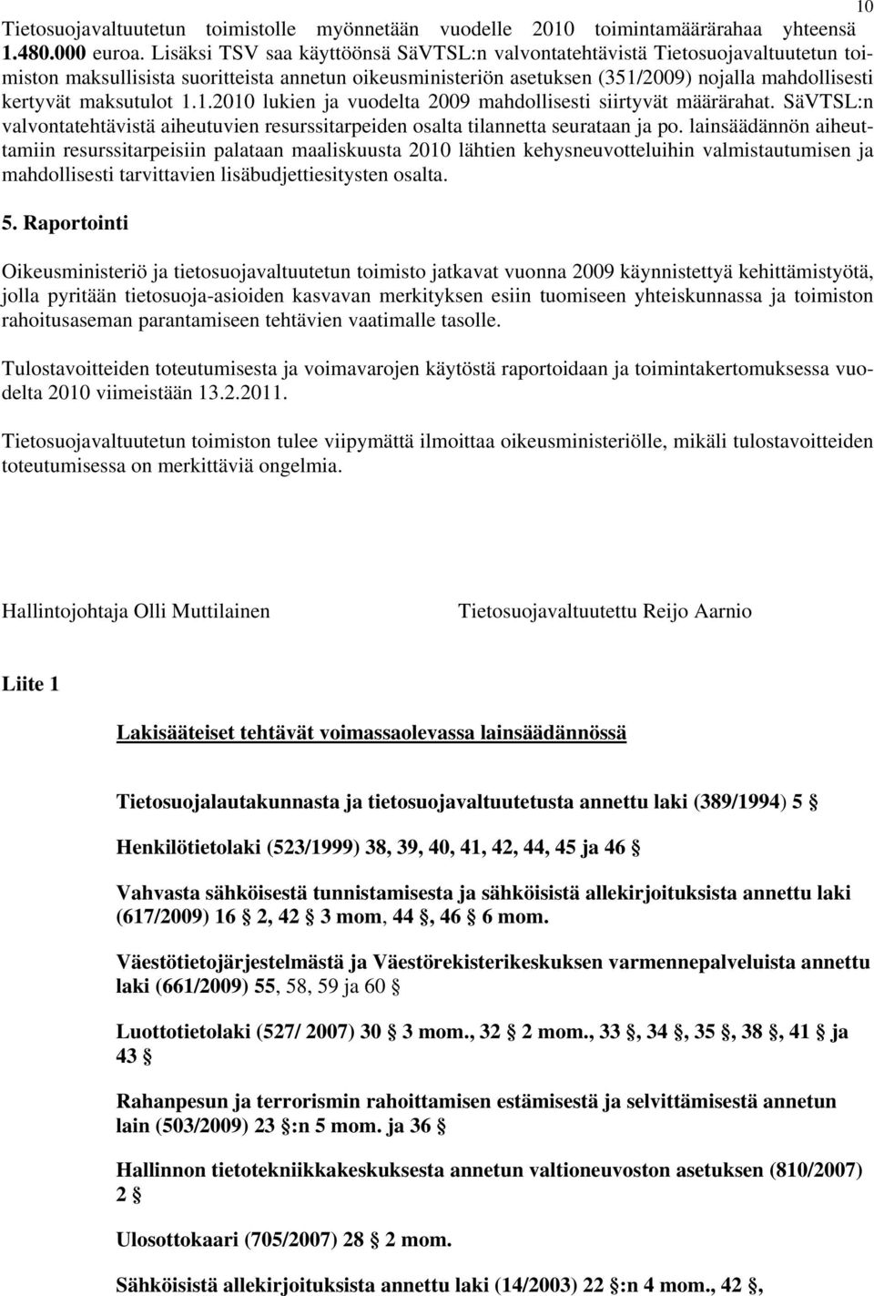 maksutulot 1.1.2010 lukien ja vuodelta 2009 mahdollisesti siirtyvät määrärahat. SäVTSL:n valvontatehtävistä aiheutuvien resurssitarpeiden osalta tilannetta seurataan ja po.