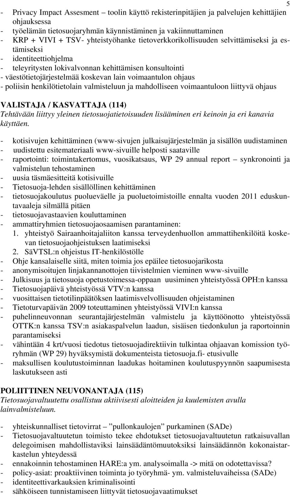 poliisin henkilötietolain valmisteluun ja mahdolliseen voimaantuloon liittyvä ohjaus VALISTAJA / KASVATTAJA (114) Tehtävään liittyy yleinen tietosuojatietoisuuden lisääminen eri keinoin ja eri