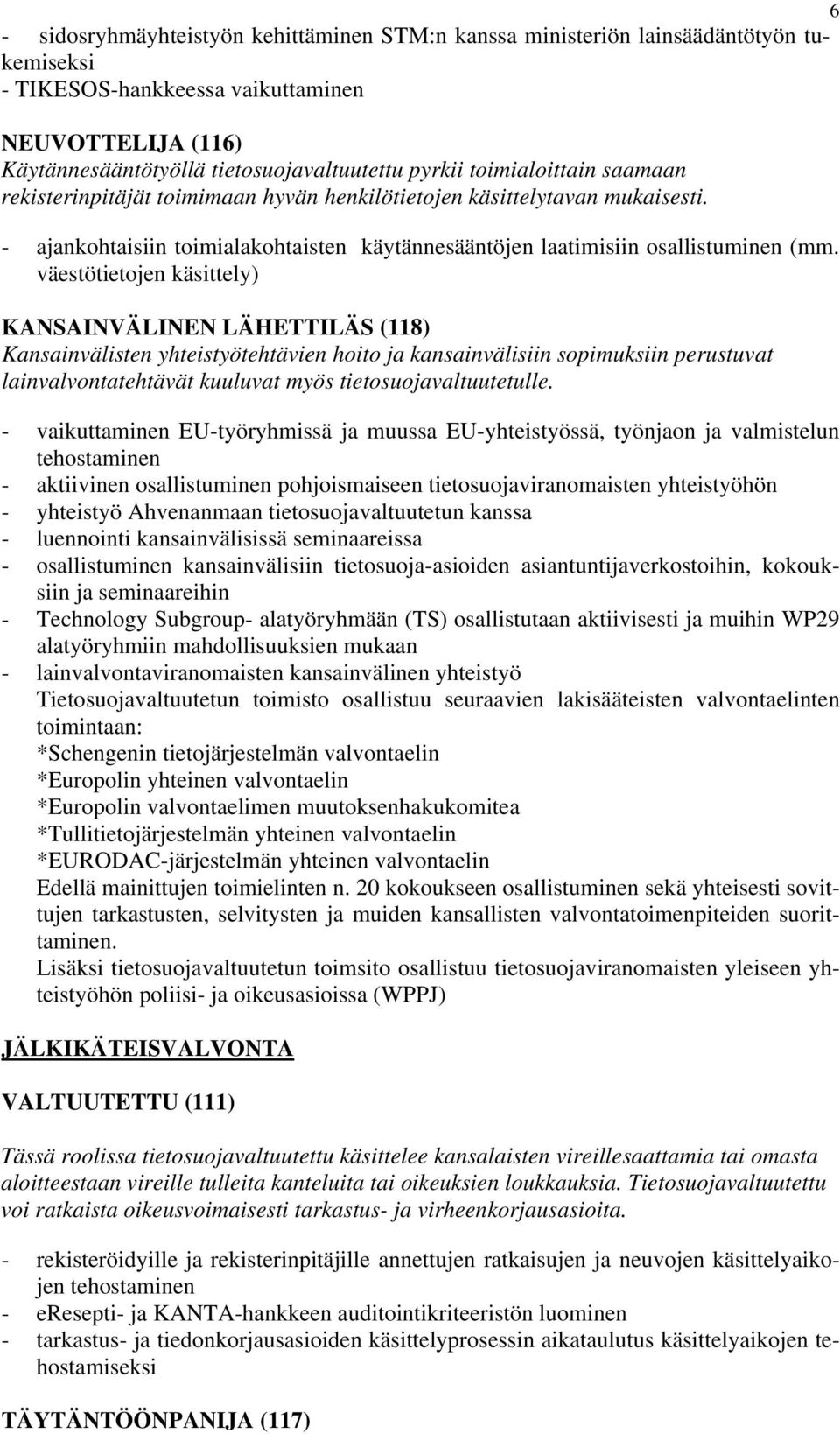 väestötietojen käsittely) KANSAINVÄLINEN LÄHETTILÄS (118) Kansainvälisten yhteistyötehtävien hoito ja kansainvälisiin sopimuksiin perustuvat lainvalvontatehtävät kuuluvat myös tietosuojavaltuutetulle.