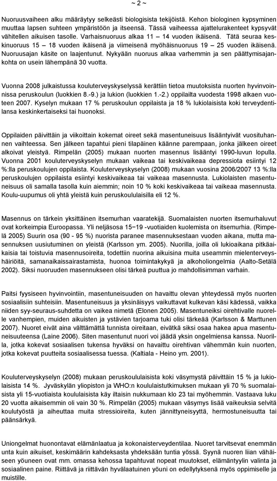 Tätä seuraa keskinuoruus 15 18 vuoden ikäisenä ja viimeisenä myöhäisnuoruus 19 25 vuoden ikäisenä. Nuoruusajan käsite on laajentunut.