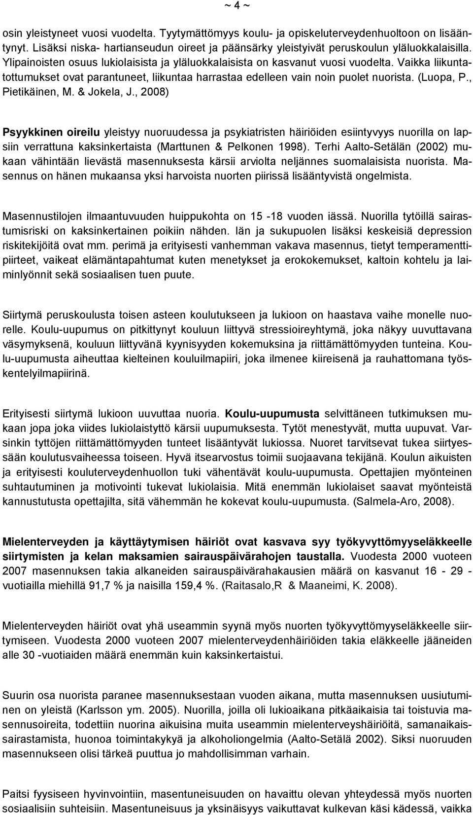 , Pietikäinen, M. & Jokela, J., 2008) Psyykkinen oireilu yleistyy nuoruudessa ja psykiatristen häiriöiden esiintyvyys nuorilla on lapsiin verrattuna kaksinkertaista (Marttunen & Pelkonen 1998).