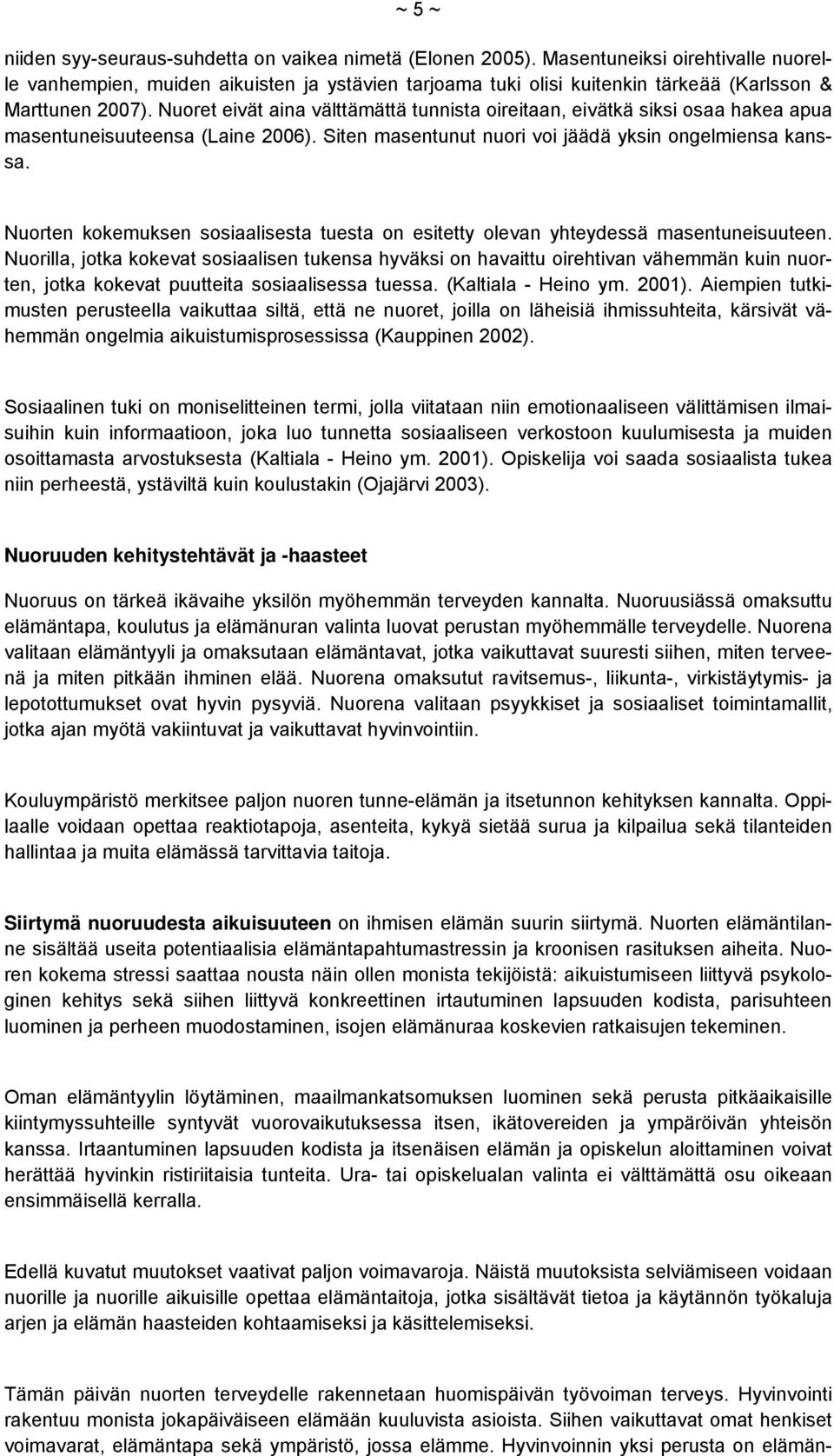 Nuoret eivät aina välttämättä tunnista oireitaan, eivätkä siksi osaa hakea apua masentuneisuuteensa (Laine 2006). Siten masentunut nuori voi jäädä yksin ongelmiensa kanssa.