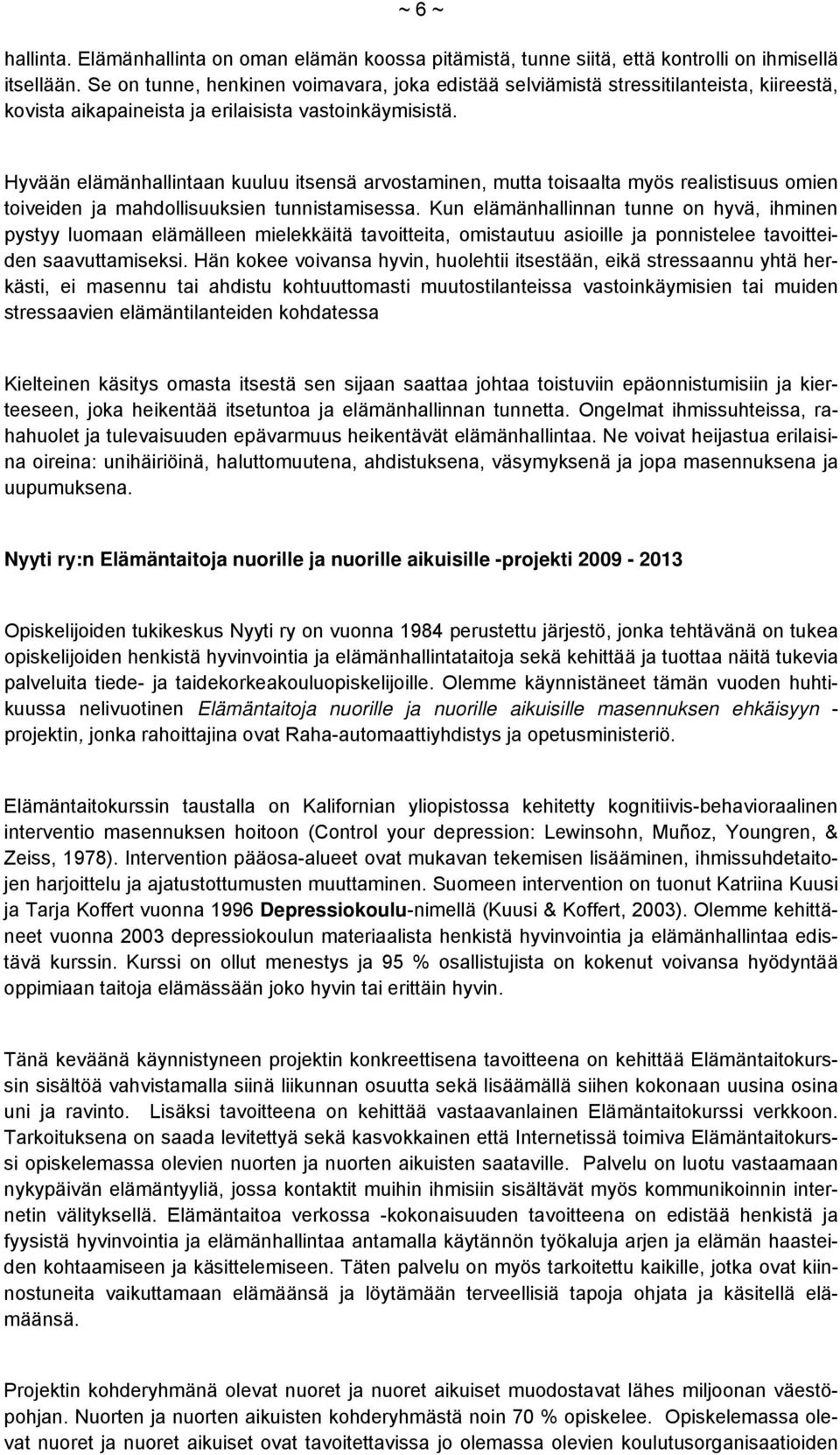 Hyvään elämänhallintaan kuuluu itsensä arvostaminen, mutta toisaalta myös realistisuus omien toiveiden ja mahdollisuuksien tunnistamisessa.