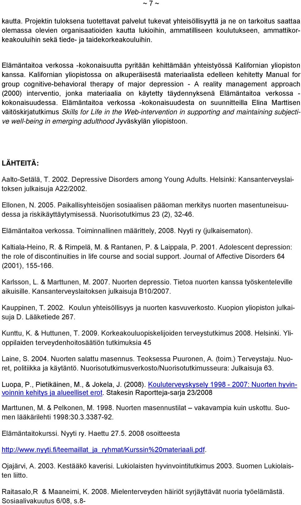 sekä tiede- ja taidekorkeakouluihin. Elämäntaitoa verkossa -kokonaisuutta pyritään kehittämään yhteistyössä Kalifornian yliopiston kanssa.