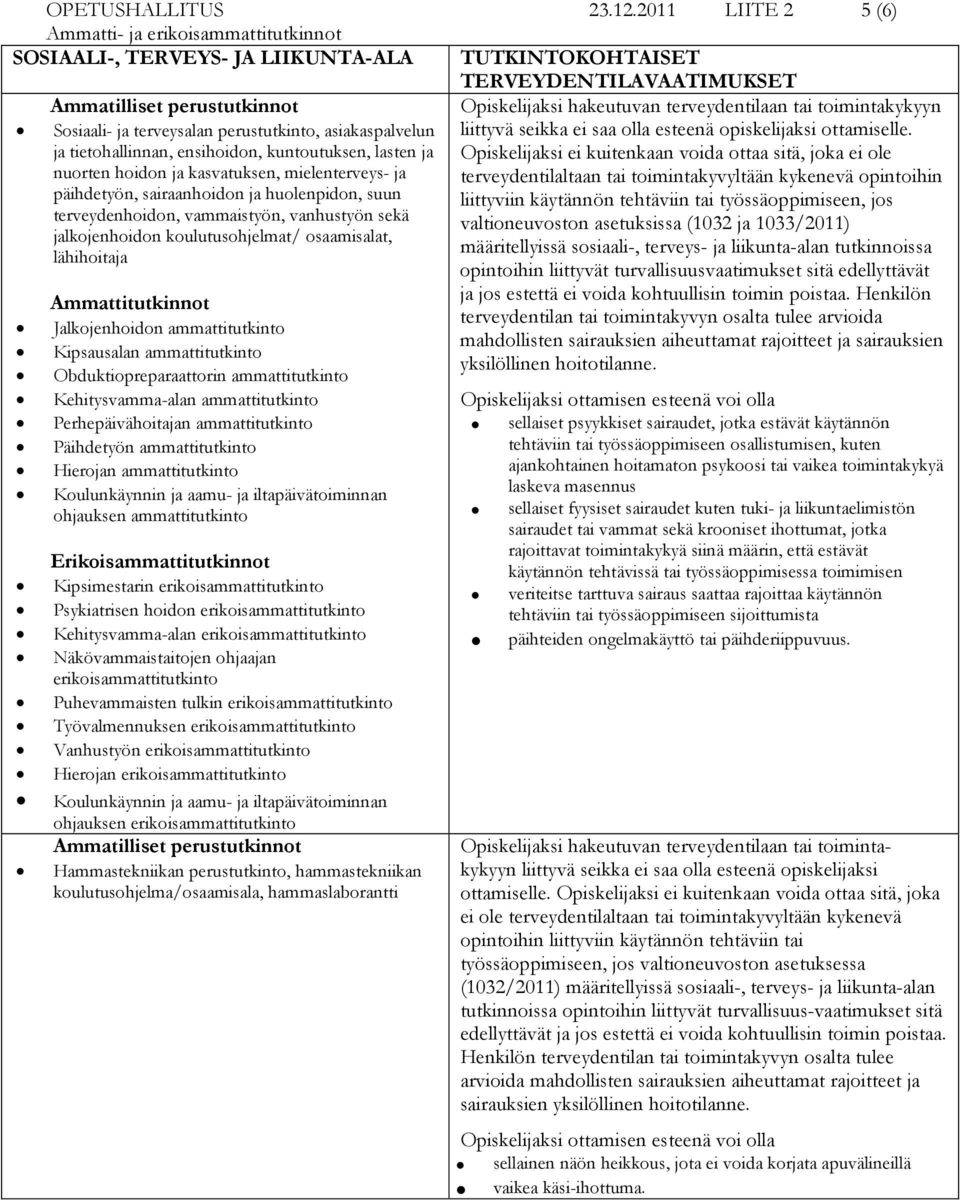 lasten ja nuorten hoidon ja kasvatuksen, mielenterveys- ja päihdetyön, sairaanhoidon ja huolenpidon, suun terveydenhoidon, vammaistyön, vanhustyön sekä jalkojenhoidon koulutusohjelmat/ osaamisalat,