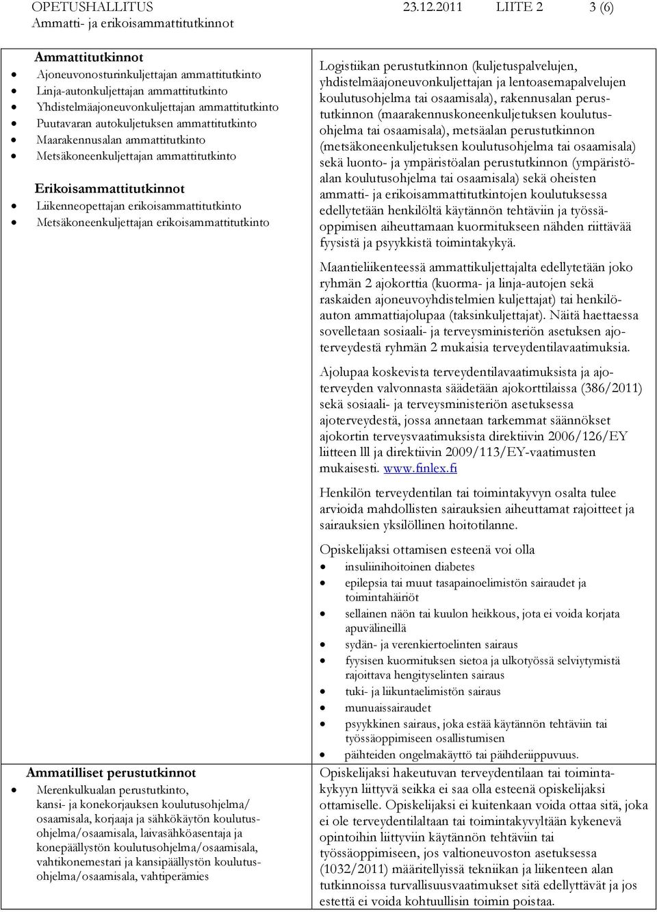 ammattitutkinto Maarakennusalan ammattitutkinto Metsäkoneenkuljettajan ammattitutkinto Erikoisammattitutkinnot Liikenneopettajan erikoisammattitutkinto Metsäkoneenkuljettajan erikoisammattitutkinto