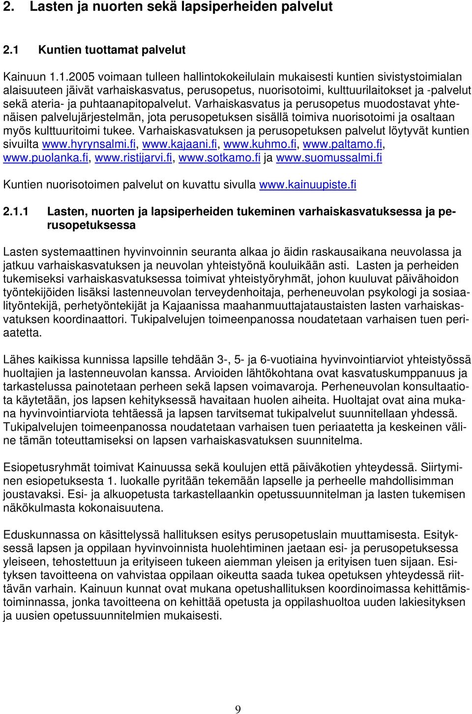 1.2005 voimaan tulleen hallintokokeilulain mukaisesti kuntien sivistystoimialan alaisuuteen jäivät varhaiskasvatus, perusopetus, nuorisotoimi, kulttuurilaitokset ja -palvelut sekä ateria- ja