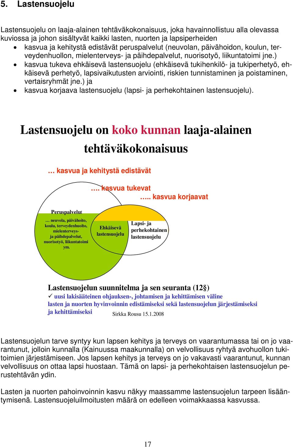 ) kasvua tukeva ehkäisevä lastensuojelu (ehkäisevä tukihenkilö- ja tukiperhetyö, ehkäisevä perhetyö, lapsivaikutusten arviointi, riskien tunnistaminen ja poistaminen, vertaisryhmät jne.