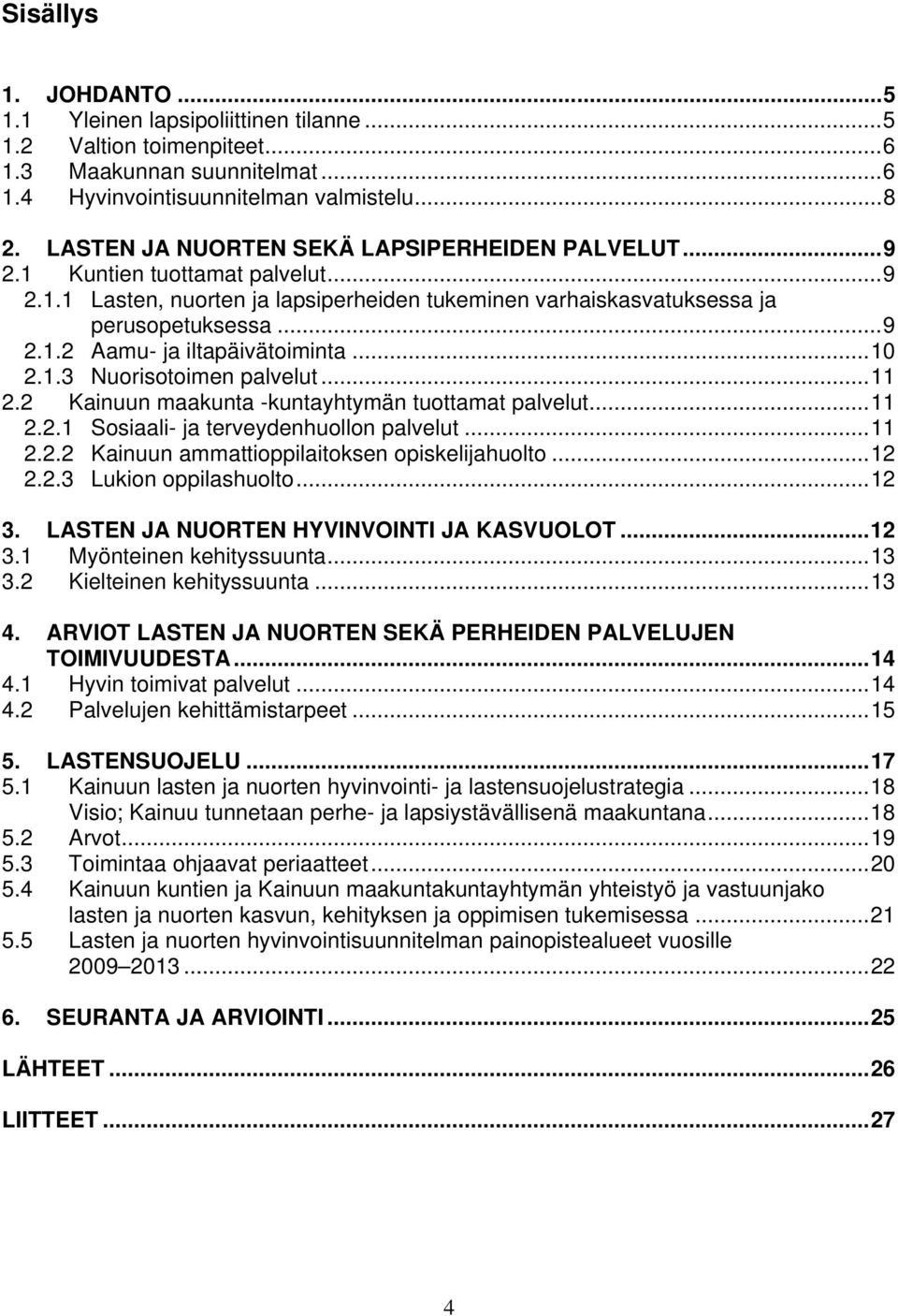 ..10 2.1.3 Nuorisotoimen palvelut...11 2.2 Kainuun maakunta -kuntayhtymän tuottamat palvelut...11 2.2.1 Sosiaali- ja terveydenhuollon palvelut...11 2.2.2 Kainuun ammattioppilaitoksen opiskelijahuolto.