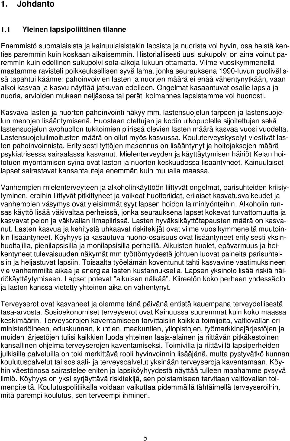 Viime vuosikymmenellä maatamme ravisteli poikkeuksellisen syvä lama, jonka seurauksena 1990-luvun puolivälissä tapahtui käänne: pahoinvoivien lasten ja nuorten määrä ei enää vähentynytkään, vaan