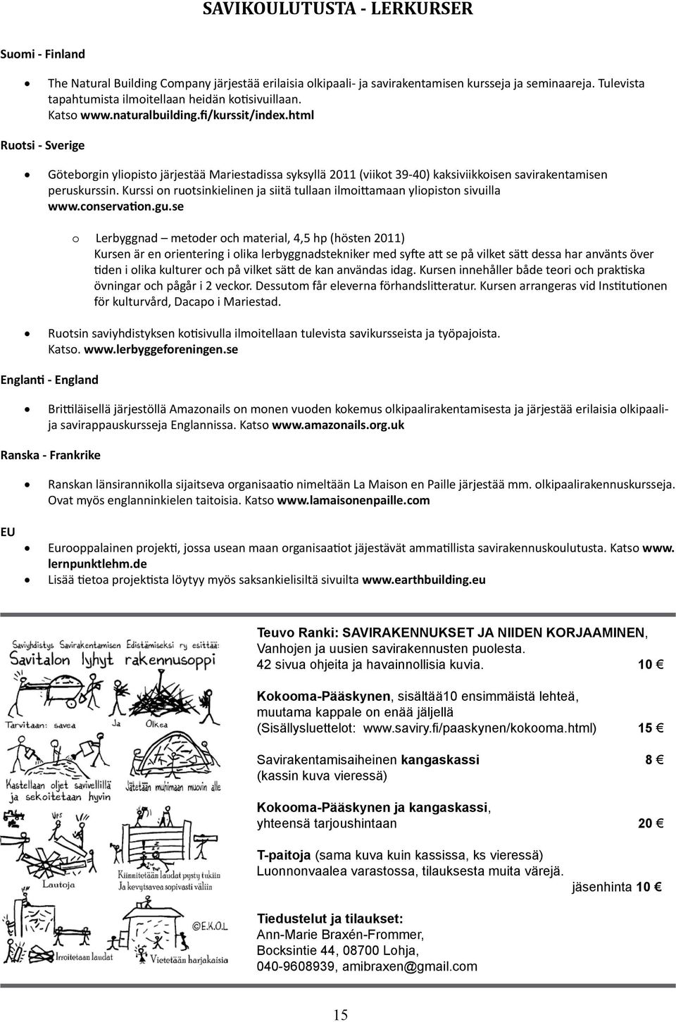 html Ruotsi - Sverige Göteborgin yliopisto järjestää Mariestadissa syksyllä 2011 (viikot 39-40) kaksiviikkoisen savirakentamisen peruskurssin.