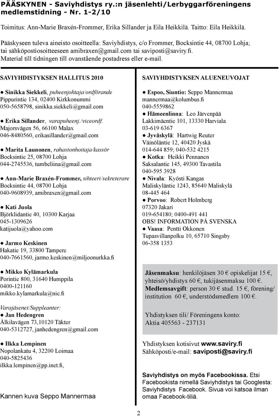 Material till tidningen till ovanstående postadress eller e-mail. SAVIYHDISTYKSEN HALLITUS 2010 Sinikka Siekkeli, puheenjohtaja/ordförande Pippurintie 134, 02400 Kirkkonummi 050-5658798, sinikka.