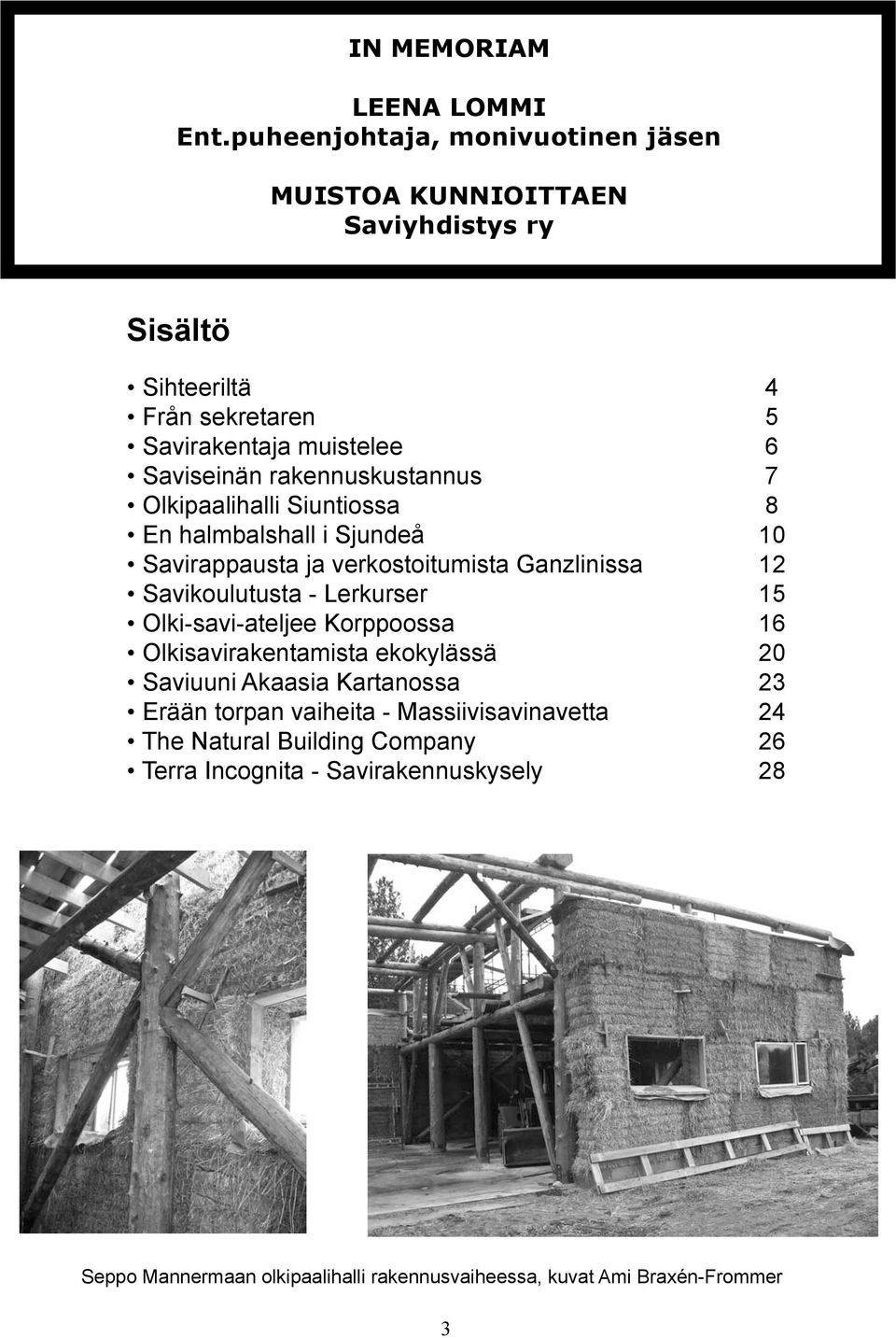 rakennuskustannus 7 Olkipaalihalli Siuntiossa 8 En halmbalshall i Sjundeå 10 Savirappausta ja verkostoitumista Ganzlinissa 12 Savikoulutusta - Lerkurser 15