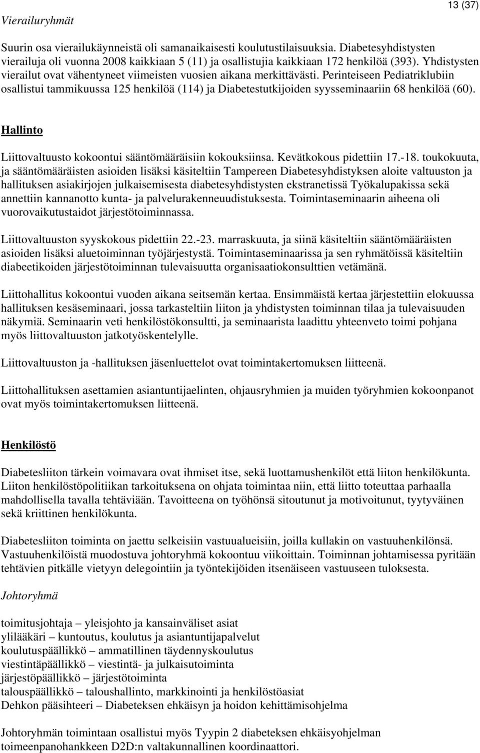 Perinteiseen Pediatriklubiin osallistui tammikuussa 125 henkilöä (114) ja Diabetestutkijoiden syysseminaariin 68 henkilöä (60). Hallinto Liittovaltuusto kokoontui sääntömääräisiin kokouksiinsa.