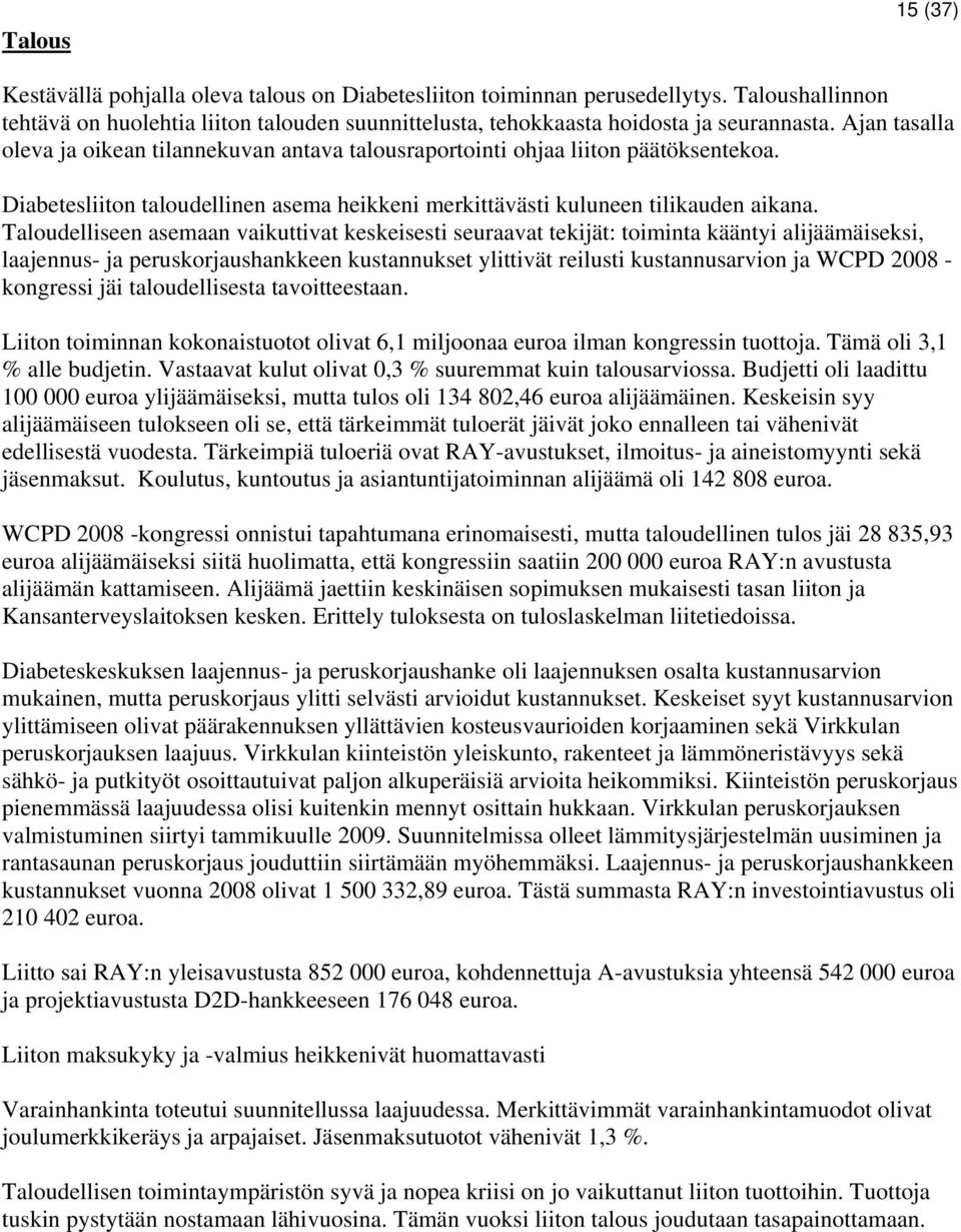 Taloudelliseen asemaan vaikuttivat keskeisesti seuraavat tekijät: toiminta kääntyi alijäämäiseksi, laajennus- ja peruskorjaushankkeen kustannukset ylittivät reilusti kustannusarvion ja WCPD 2008 -