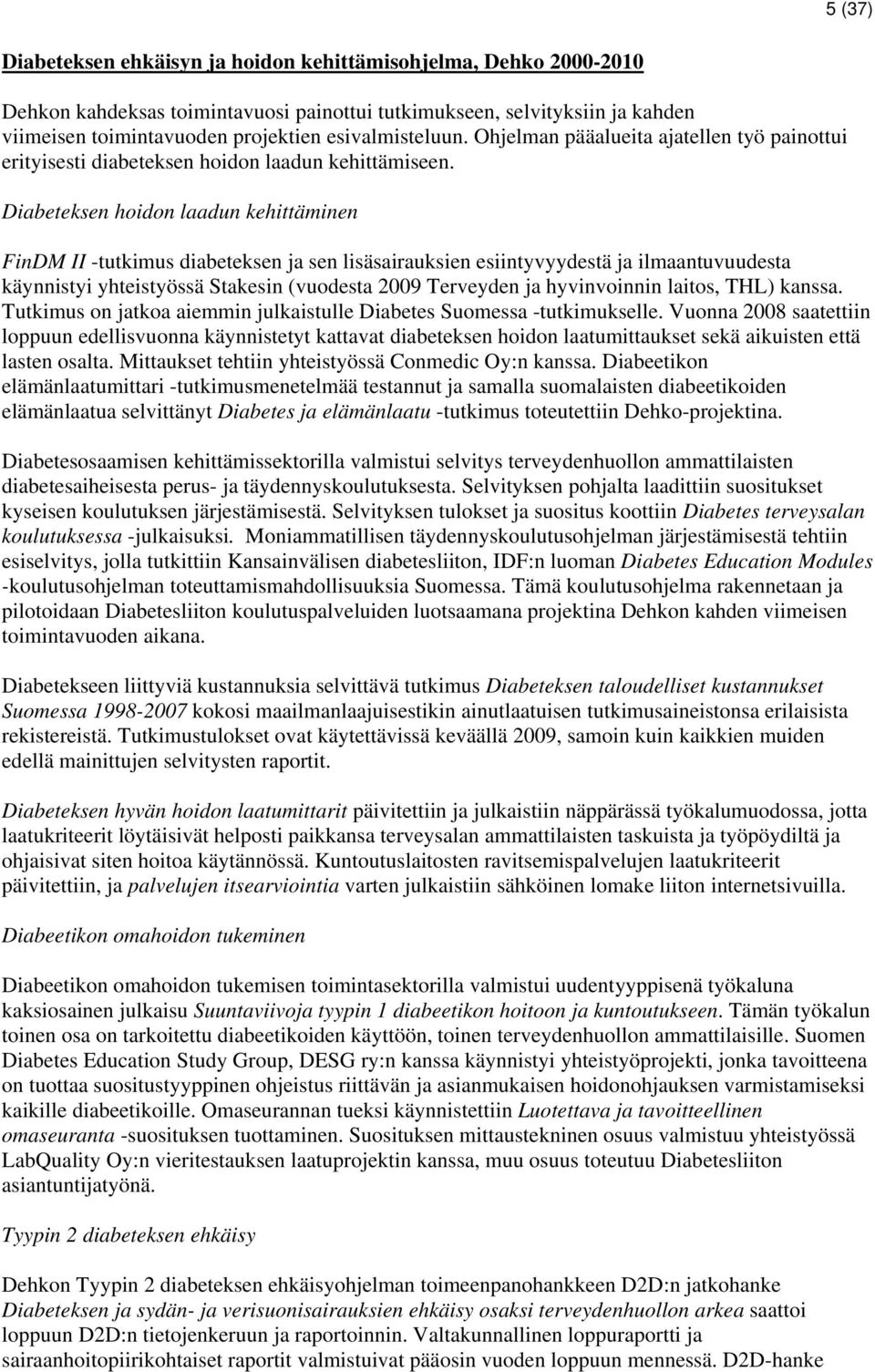 Diabeteksen hoidon laadun kehittäminen FinDM II -tutkimus diabeteksen ja sen lisäsairauksien esiintyvyydestä ja ilmaantuvuudesta käynnistyi yhteistyössä Stakesin (vuodesta 2009 Terveyden ja