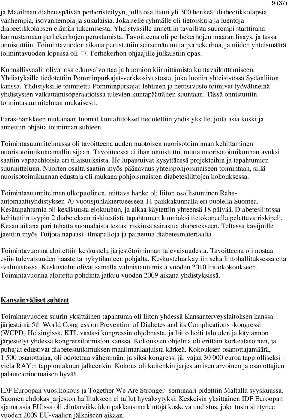 Tavoitteena oli perhekerhojen määrän lisäys, ja tässä onnistuttiin. Toimintavuoden aikana perustettiin seitsemän uutta perhekerhoa, ja niiden yhteismäärä toimintavuoden lopussa oli 47.