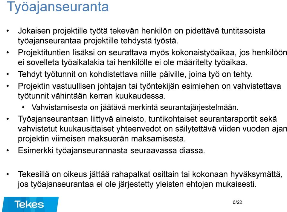 Tehdyt työtunnit on kohdistettava niille päiville, joina työ on tehty. Projektin vastuullisen johtajan tai työntekijän esimiehen on vahvistettava työtunnit vähintään kerran kuukaudessa.