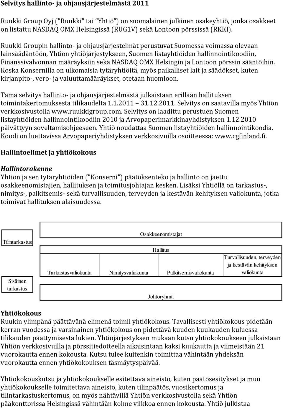 Ruukki Groupin hallinto- ja ohjausjärjestelmät perustuvat Suomessa voimassa olevaan lainsäädäntöön, Yhtiön yhtiöjärjestykseen, Suomen listayhtiöiden hallinnointikoodiin, Finanssivalvonnan määräyksiin