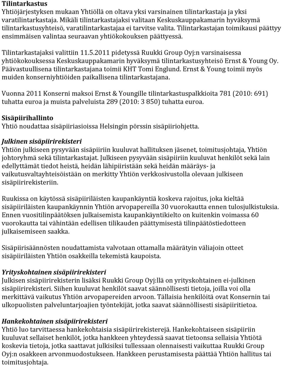 Tilintarkastajan toimikausi päättyy ensimmäisen valintaa seuraavan yhtiökokouksen päättyessä. Tilintarkastajaksi valittiin 11.5.