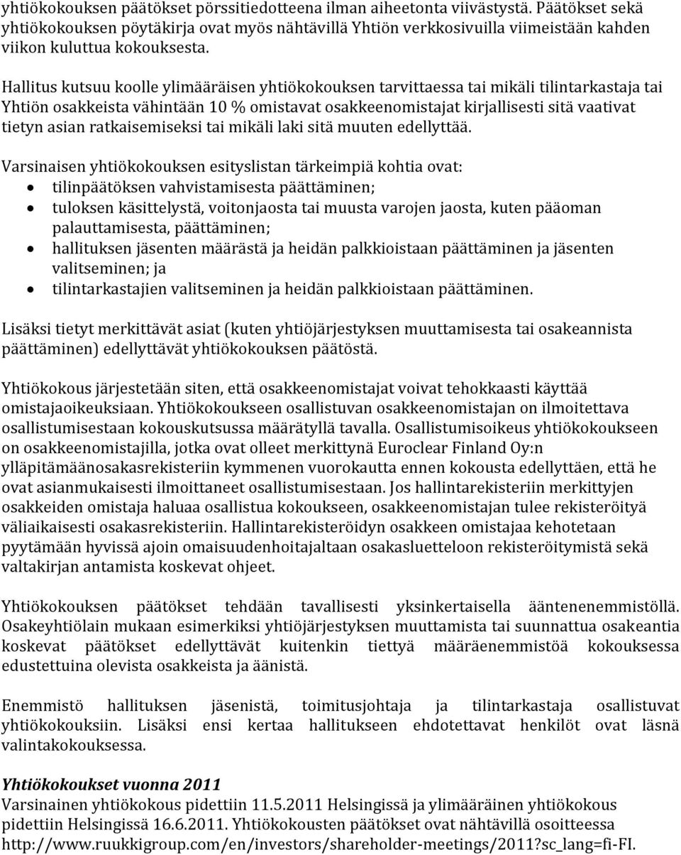 Hallitus kutsuu koolle ylimääräisen yhtiökokouksen tarvittaessa tai mikäli tilintarkastaja tai Yhtiön osakkeista vähintään 10 % omistavat osakkeenomistajat kirjallisesti sitä vaativat tietyn asian