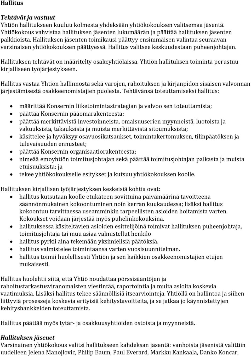 Hallituksen jäsenten toimikausi päättyy ensimmäisen valintaa seuraavan varsinaisen yhtiökokouksen päättyessä. Hallitus valitsee keskuudestaan puheenjohtajan.