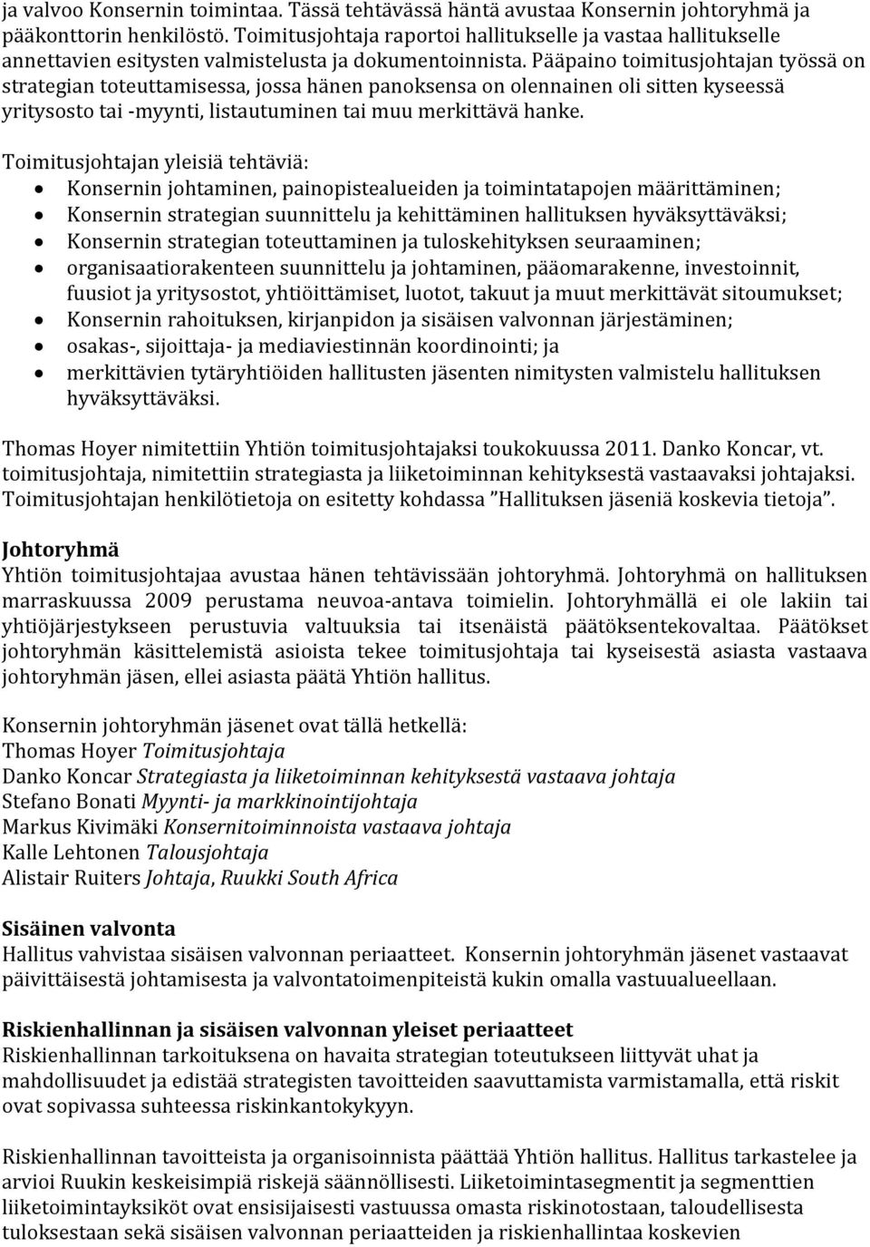 Pääpaino toimitusjohtajan työssä on strategian toteuttamisessa, jossa hänen panoksensa on olennainen oli sitten kyseessä yritysosto tai -myynti, listautuminen tai muu merkittävä hanke.