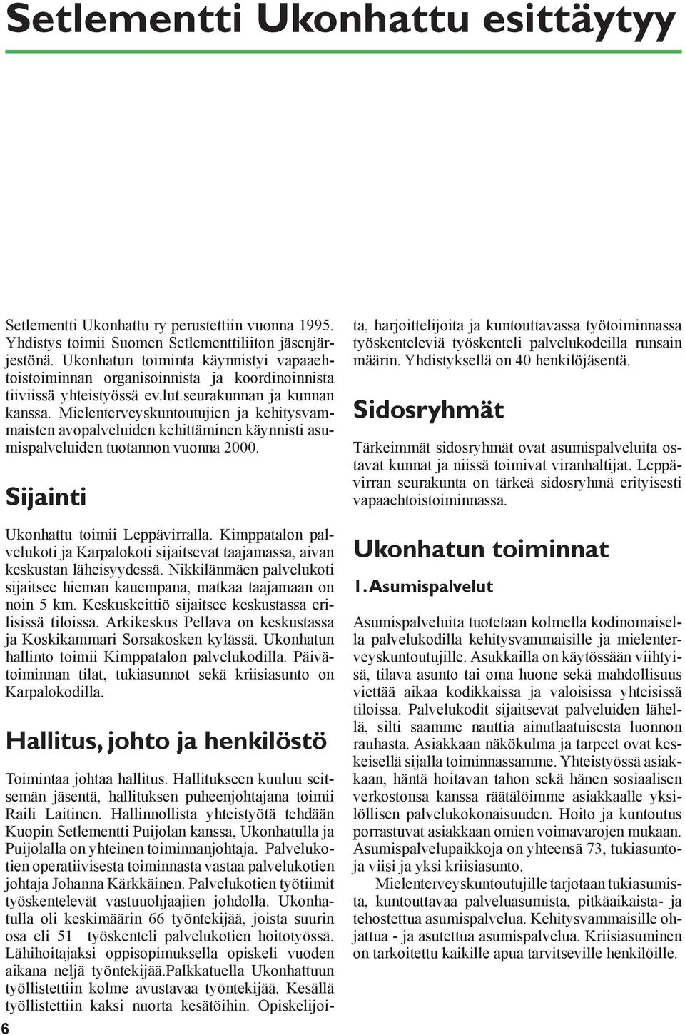 Mielenterveyskuntoutujien ja kehitysvammaisten avopalveluiden kehittäminen käynnisti asumispalveluiden tuotannon vuonna 2000. 6 Sijainti Ukonhattu toimii Leppävirralla.