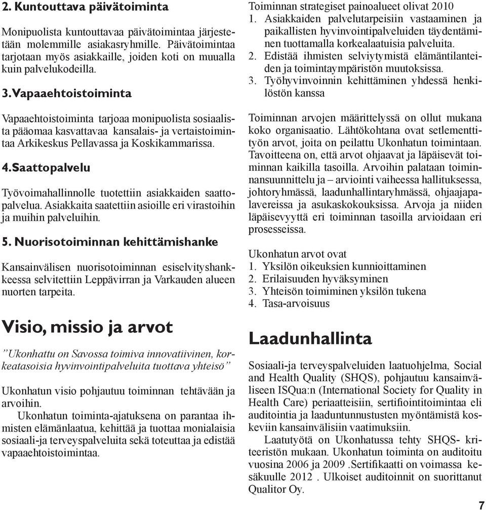 Saattopalvelu Työvoimahallinnolle tuotettiin asiakkaiden saattopalvelua. Asiakkaita saatettiin asioille eri virastoihin ja muihin palveluihin. 5.