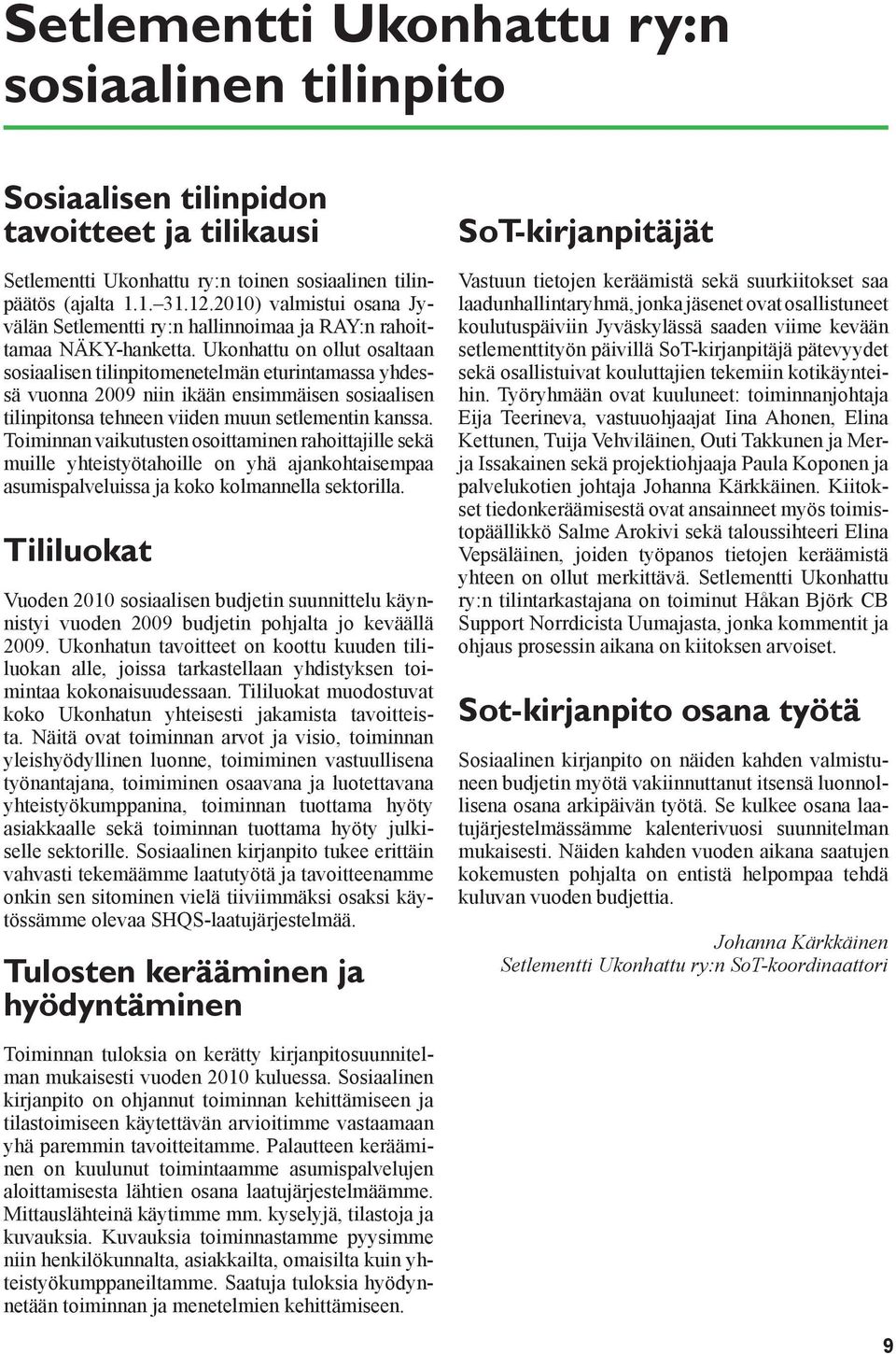 Ukonhattu on ollut osaltaan sosiaalisen tilinpitomenetelmän eturintamassa yhdessä vuonna 2009 niin ikään ensimmäisen sosiaalisen tilinpitonsa tehneen viiden muun setlementin kanssa.