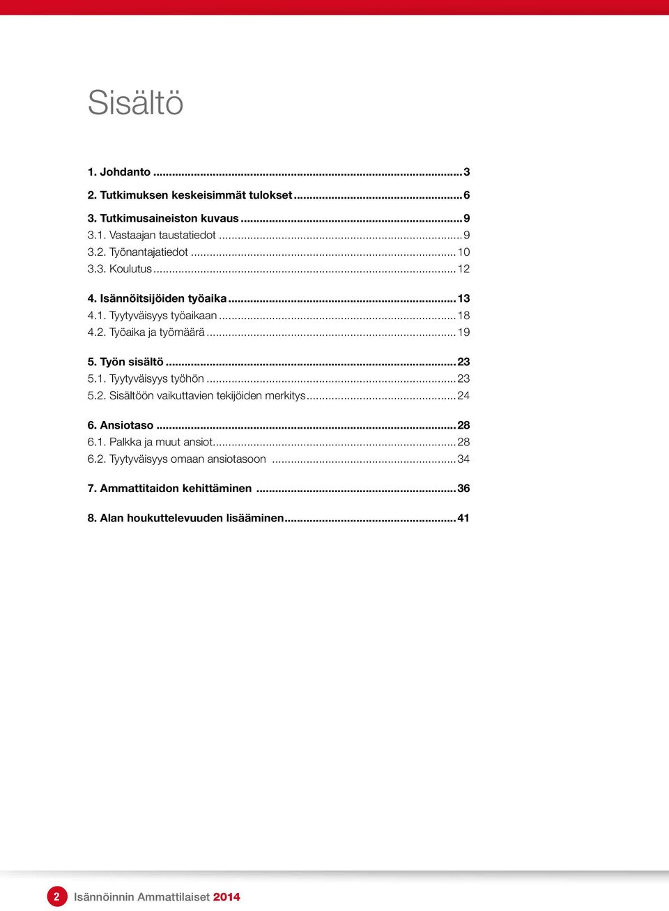 1. Tyytyväisyys työhön...23 5.2. Sisältöön vaikuttavien tekijöiden merkitys...24 6. Ansiotaso...28 6.1. Palkka ja muut ansiot...28 6.2. Tyytyväisyys omaan ansiotasoon.