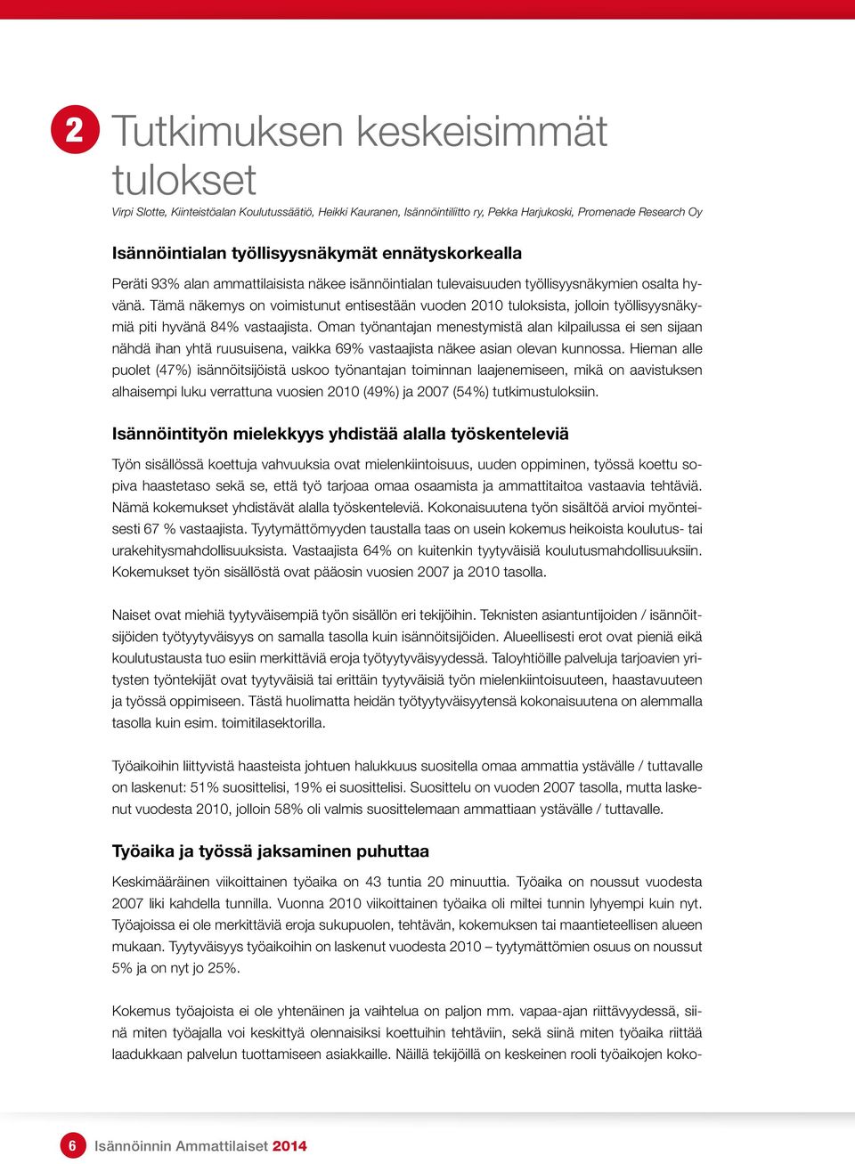 Tämä näkemys on voimistunut entisestään vuoden 2010 tuloksista, jolloin työllisyysnäkymiä piti hyvänä 84% vastaajista.