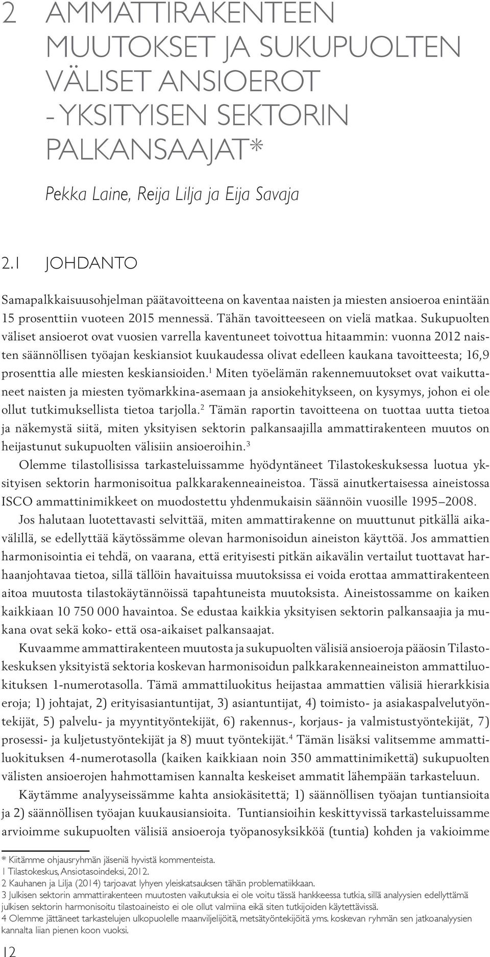 Sukupuolten väliset ansioerot ovat vuosien varrella kaventuneet toivottua hitaammin: vuonna 2012 naisten säännöllisen työajan keskiansiot kuukaudessa olivat edelleen kaukana tavoitteesta; 16,9