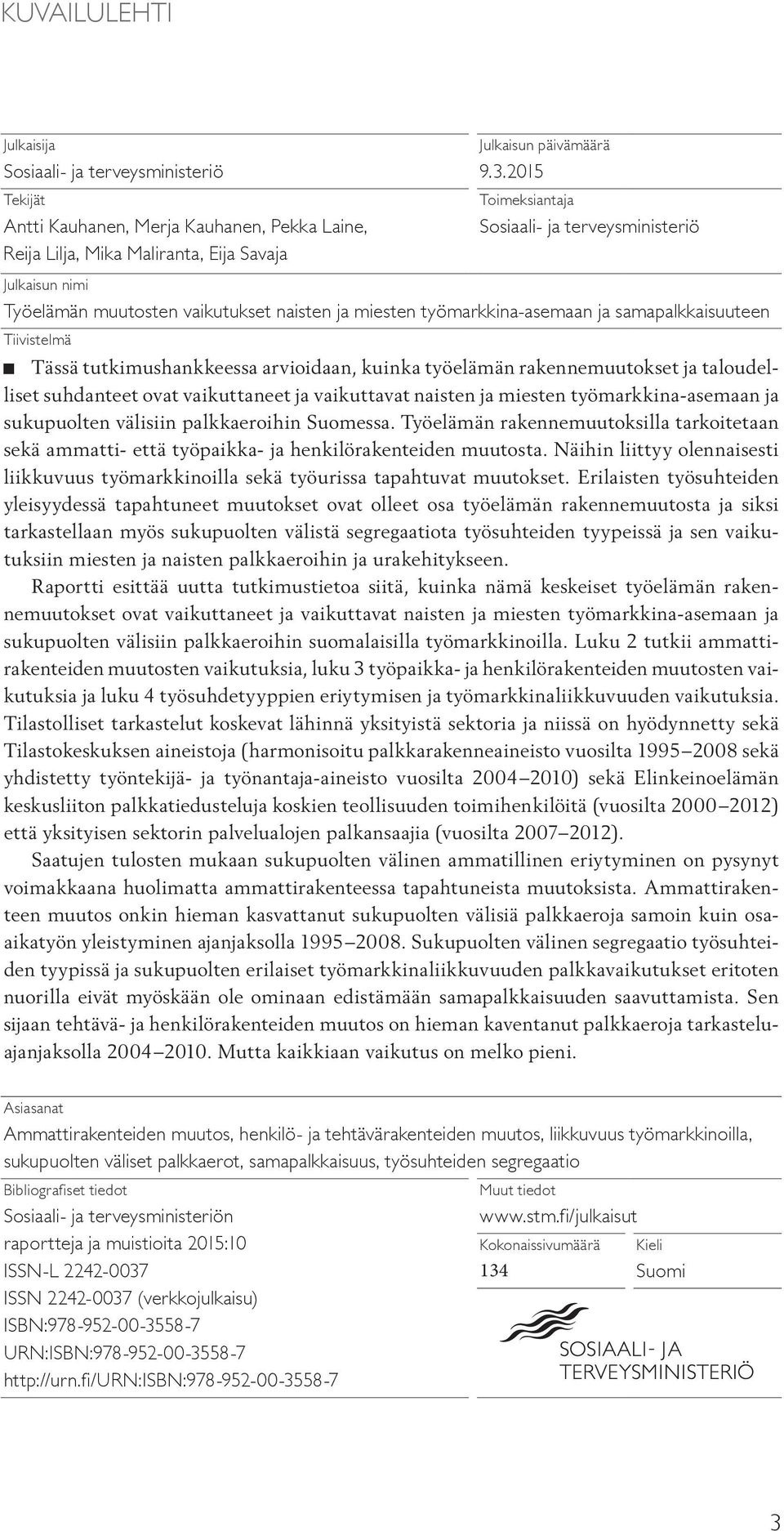 arvioidaan, kuinka työelämän rakennemuutokset ja taloudelliset suhdanteet ovat vaikuttaneet ja vaikuttavat naisten ja miesten työmarkkina-asemaan ja sukupuolten välisiin palkkaeroihin Suomessa.