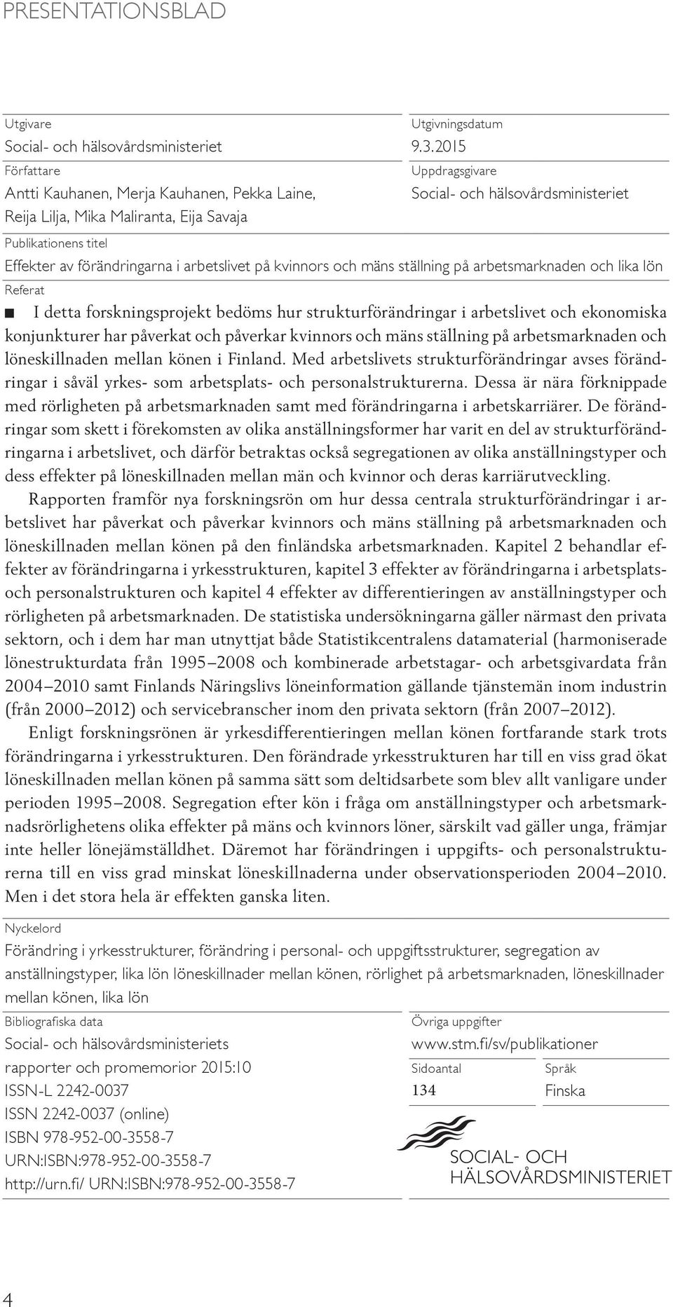 forskningsprojekt bedöms hur strukturförändringar i arbetslivet och ekonomiska konjunkturer har påverkat och påverkar kvinnors och mäns ställning på arbetsmarknaden och löneskillnaden mellan könen i