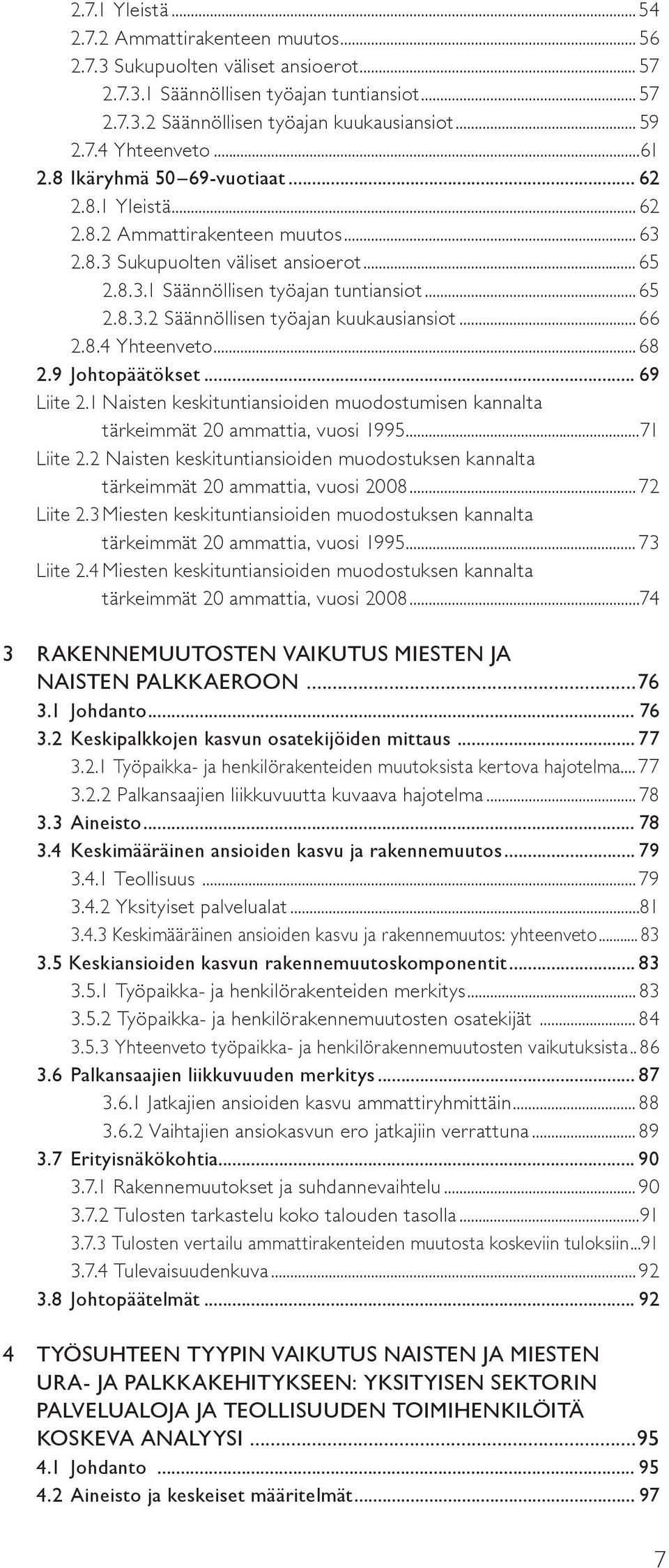 ..66 2.8.4 Yhteenveto...68 2.9 Johtopäätökset... 69 Liite 2.1 Naisten keskituntiansioiden muodostumisen kannalta tärkeimmät 20 ammattia, vuosi 1995...71 Liite 2.