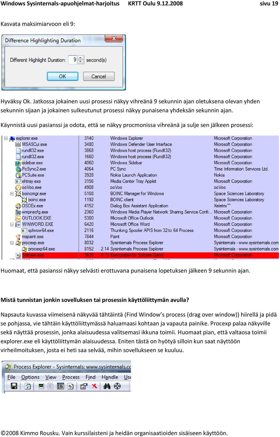 Käynnistä uusi pasianssi ja odota, että se näkyy procmonissa vihreänä ja sulje sen jälkeen prosessi: Huomaat, että pasianssi näkyy selvästi erottuvana punaisena lopetuksen jälkeen 9 sekunnin ajan.