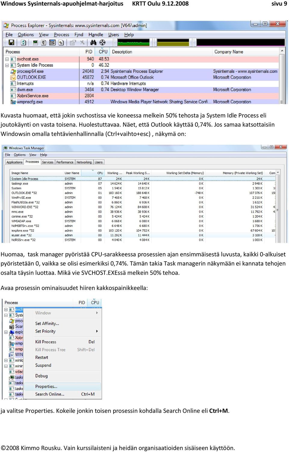 Jos samaa katsottaisiin Windowsin omalla tehtävienhallinnalla (Ctrl+vaihto+esc), näkymä on: Huomaa, task manager pyöristää CPU-sarakkeessa prosessien ajan ensimmäisestä luvusta, kaikki