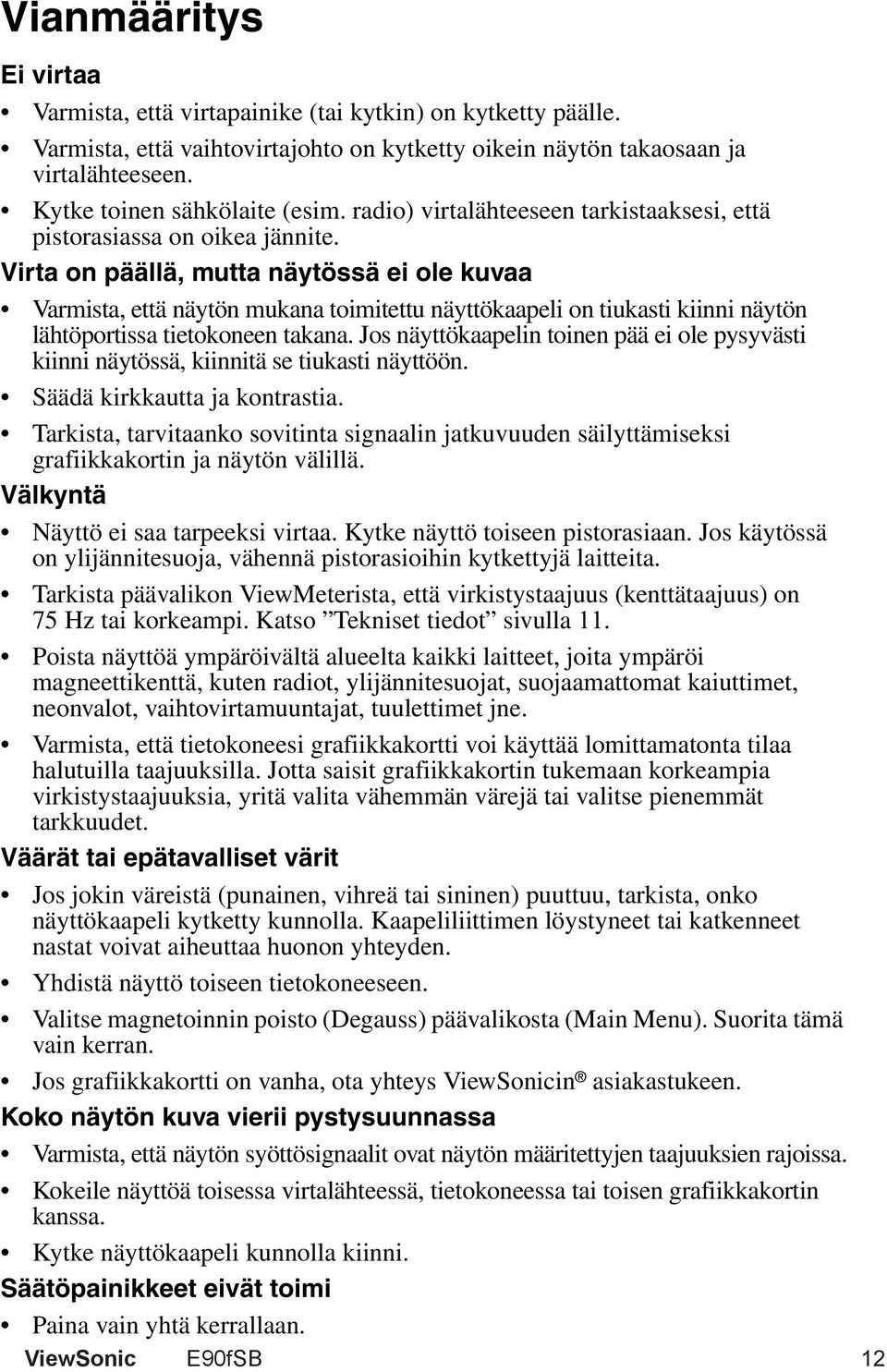 Virta on päällä, mutta näytössä ei ole kuvaa Varmista, että näytön mukana toimitettu näyttökaapeli on tiukasti kiinni näytön lähtöportissa tietokoneen takana.