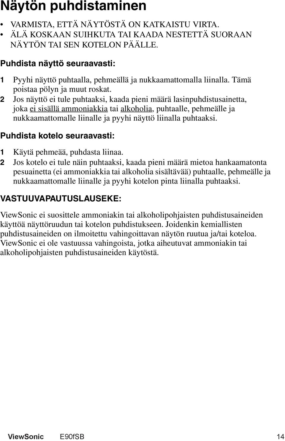 2 Jos näyttö ei tule puhtaaksi, kaada pieni määrä lasinpuhdistusainetta, joka ei sisällä ammoniakkia tai alkoholia, puhtaalle, pehmeälle ja nukkaamattomalle liinalle ja pyyhi näyttö liinalla